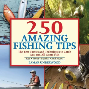 250 Amazing Fishing Tips: The Best Tactics and Techniques to Catch Any and All Game Fish