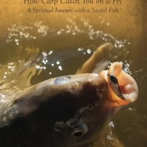 Angles and Angels: How Carp Catch You on a Fly: A Spiritual Journey with a Sacred Fish
