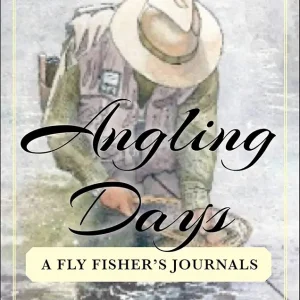 Angling Days: A Fly Fisher's Journals