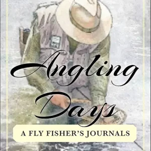 Angling Days: A Fly Fisher's Journals