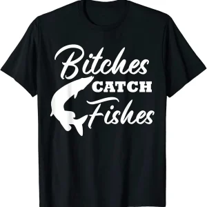 Bitches Catch Fishes Funny Fly Fishing Pink Fish Gift T-Shirt