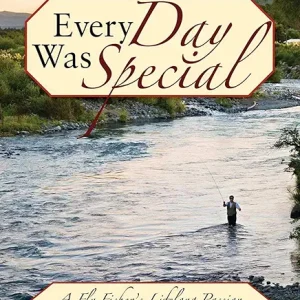 Every Day Was Special: A Fly Fisher's Lifelong Passion