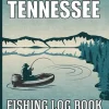 Fishing in Tennessee: Fishing in Tennessee Log Book for Local Backyard Anglers and Fly Fishing Enthusiasts, Fishing Log and Trip Record Journal for All Serious, Fishermen, and Fishing Lovers