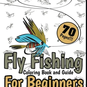 Fly Fishing Coloring Book and Guide for Beginners: Inspirational Manual for Kids and Teens, Many Lure Designs, The Art of Flies Tying, Instructive and Stress Relieving Edition