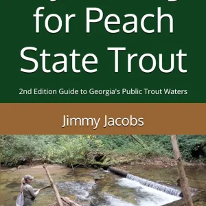 Fly Fishing for Peach State Trout: 2nd Edition Guide to Georgia's Public Trout Waters