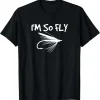 Fly Fishing Funny Fisherman Gift - I'm so Fly! T-Shirt