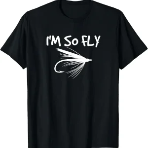 Fly Fishing Funny Fisherman Gift - I'm so Fly! T-Shirt
