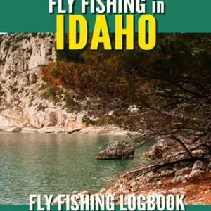 Fly Fishing in Idaho: Fly Fishing Log Book for Local Backyard Anglers and Wild Adventure Enthusiasts | Over 100 pages to Log Fishing Trips and Experiences | Essential Journal for the Tackle Box