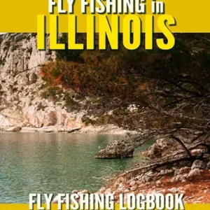 Fly Fishing in Illinois: Fly Fishing Log Book for Local Backyard Anglers and Wild Adventure Enthusiasts | Over 100 pages to Log Fishing Trips and Experiences | Essential Journal for the Tackle Box