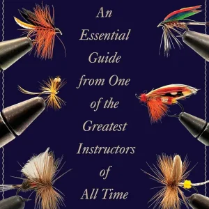 Fly-Tying: An Essential Guide from One of the Greatest Instructors of All Time