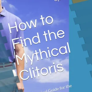 How to Find the Mythical Clitoris: A Survival Guide for the Terminally Lost