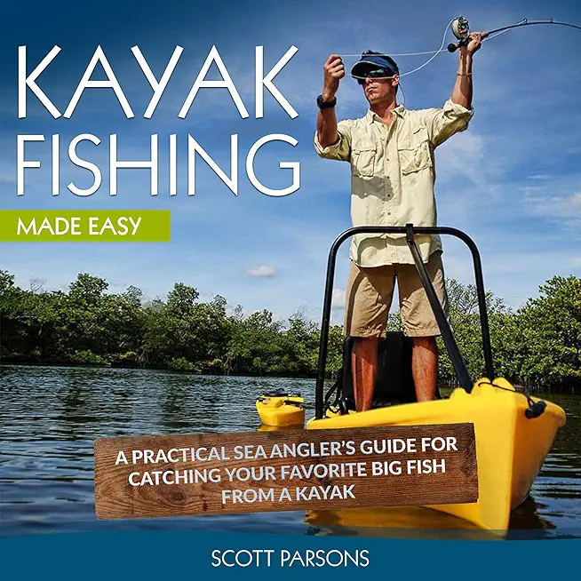 Kayak Fishing: A Practical Sea Angler�s Guide for Catching Your Favorite Big Fish from a Kayak (Kayaking)