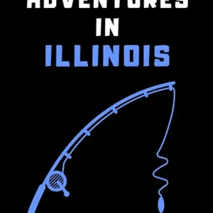 My Fishing Adventures In Illinois Log Book: Fishing Journal With Prompts To Record Your Fishing Trips - Keep Track Of All Details