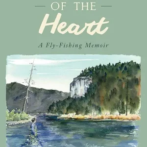 Rivers of the Heart: A Fly-Fishing Memoir