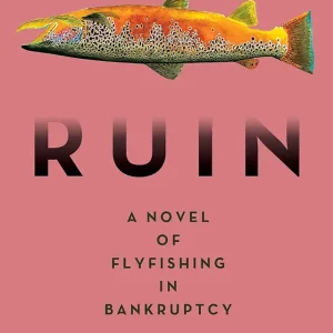 Ruin: A Novel of Flyfishing in Bankruptcy