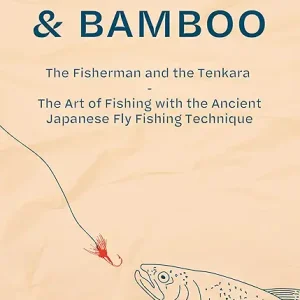 Tenkara & Bamboo: The Fisherman and the Tenkara - The Art of Fishing with the Ancient Japanese Fly Fishing Technique (Lelio's Fishing Book 2)