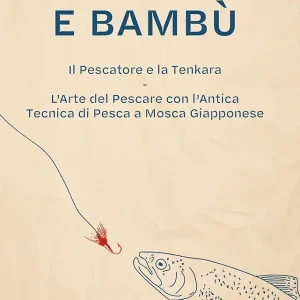 Tenkara e Bamb�: Il Pescatore e la Tenkara - L'Arte del Pescare con l'Antica Tecnica di Pesca a Mosca Giapponese (La Pesca di Lelio) (Italian Edition)