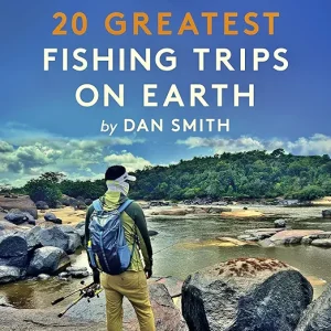 The 20 Greatest Fishing Trips on Earth