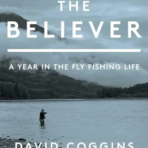 The Believer: A Year in the Fly Fishing Life