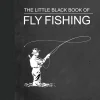 The Little Black Book of Fly Fishing: 201 Tips to Make You A Better Angler (Little Books)