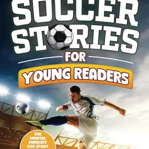 The Most Inspirational Soccer Stories For Young Readers: 15 Amazing & Inspiring True Tales From Modern Soccer Greats (Sports Books For Kids 8-12)