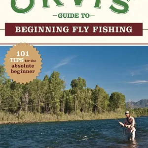The Orvis Guide to Beginning Fly Fishing: 101 Tips for the Absolute Beginner (Orvis Guides)