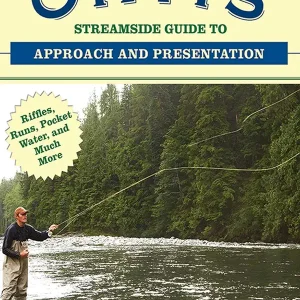 The Orvis Streamside Guide to Approach and Presentation: Riffles, Runs, Pocket Water, and Much More (Orvis Guides)