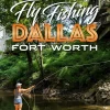 Urban Fly Fishing Dallas - Fort Worth (The Local Angler, 3)
