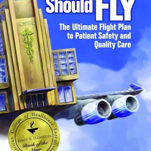 Why Hospitals Should Fly: The Ultimate Flight Plan to Patient Safety and Quality Care